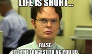 Life is Short… Wrong!